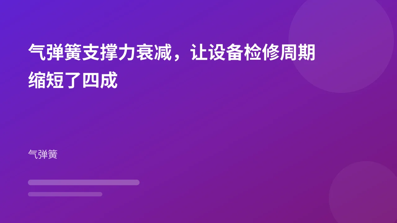 气弹簧支撑力衰减,让设备检修周期缩短了四成